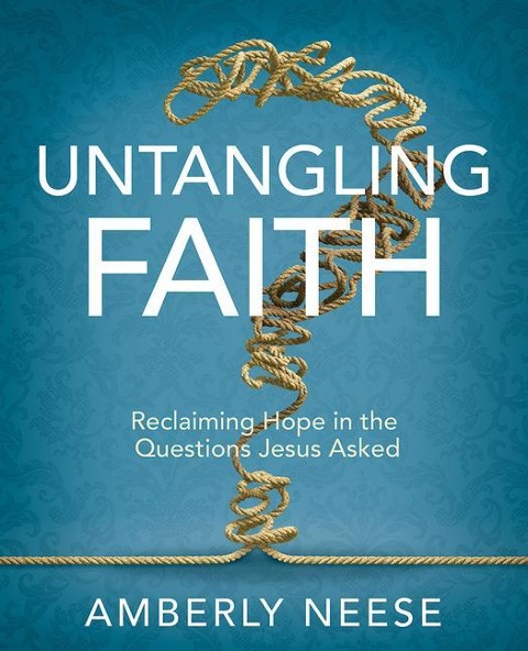 Untangling Faith Womens Bible Study Participant Workbook: Reclaiming Hope in the Questions Jesus Asked