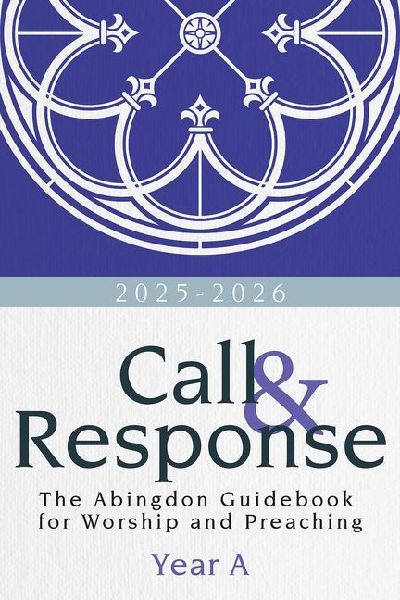 Call & Response: The Abingdon Guidebook for Worship and Preaching, Year A, 2025-2026 (Call & Response)