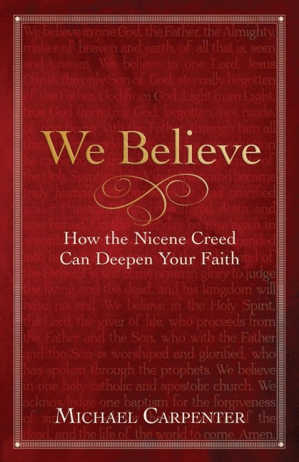 We Believe: How the Nicene Creed Can Deepen Your Faith