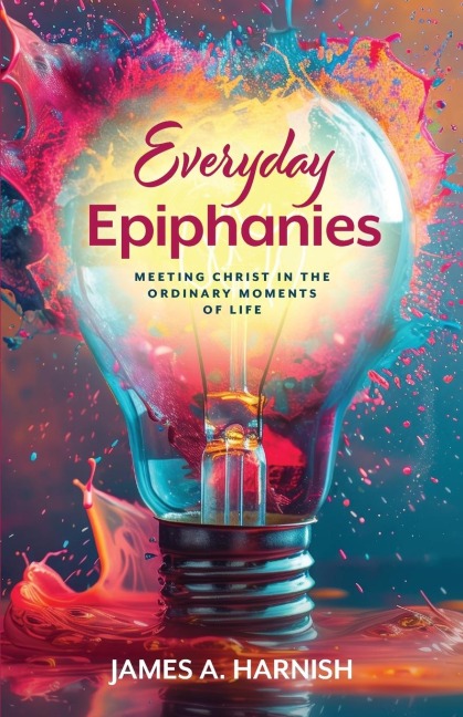 Everyday Epiphanies: Meeting Christ in the Ordinary Moments of Life