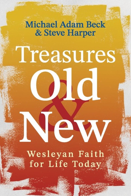 Treasures Old and New: Wesleyan Faith for Life Today