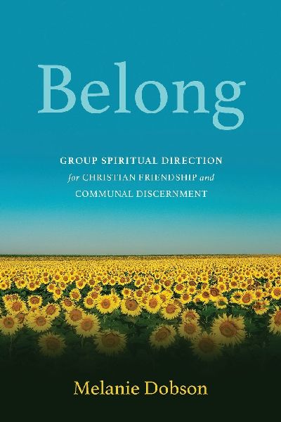 Belong: Group Spiritual Direction for Christian Friendship and Communal Discernment (Belong)
