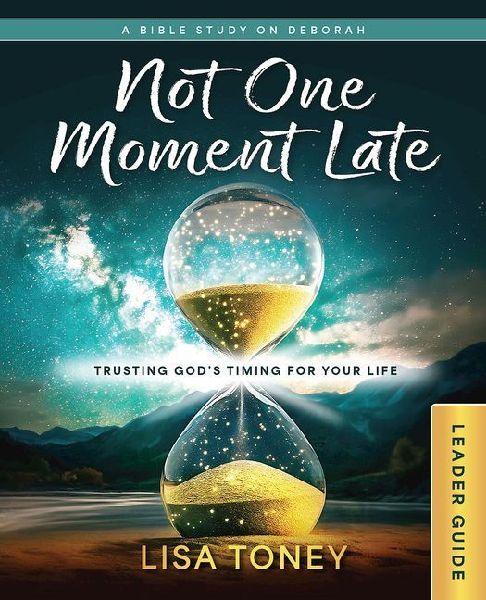 Not One Moment Late Womens Bible Study Leader Guide: Trusting Gods Timing for Your Life (a Bible Study on Deborah) (Not One Moment Late Womens Bibl