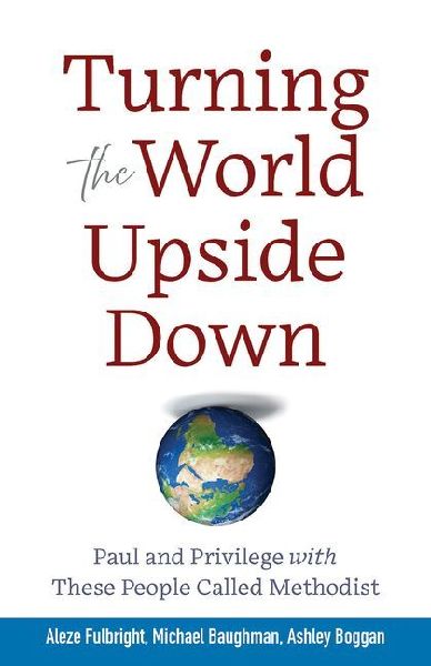 Turning the World Upside Down: Paul and Privilege with These People Called Methodist