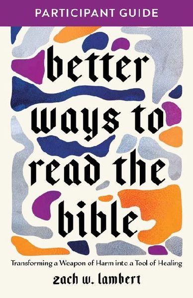 Better Ways to Read the Bible: Transforming the Bible from a Weapon of Harm Into a Tool of Healing