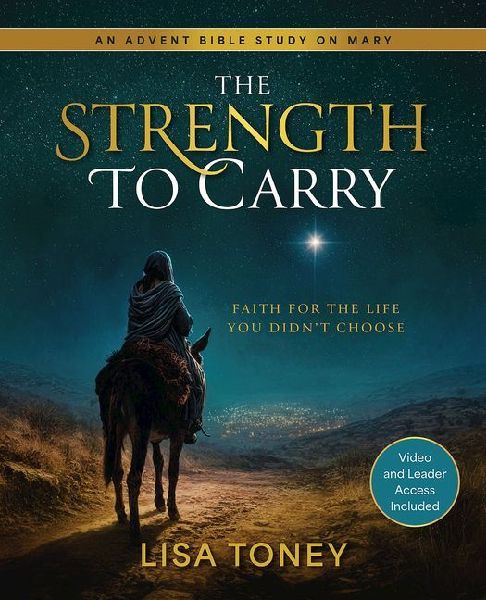 The Strength to Carry: Faith for the Life You Didn't Choose: An Advent Study on Mary