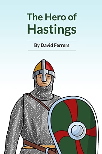 The Hero of Hastings The Knight Who Saved the Life of the Future King of England