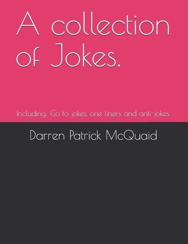 A Collection of Jokes Including; Go to Jokes, One Liners and Anti-Jokes