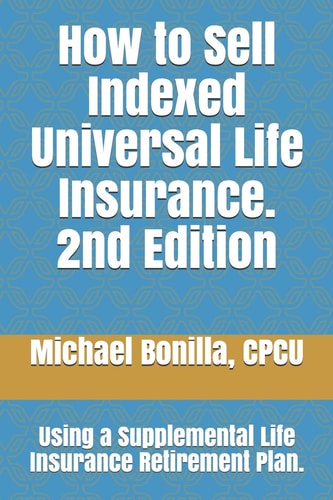 How to Sell Indexed Universal Life Insurance. Using a Supplemental Life Insurance Retirement Plan. Second Edition
