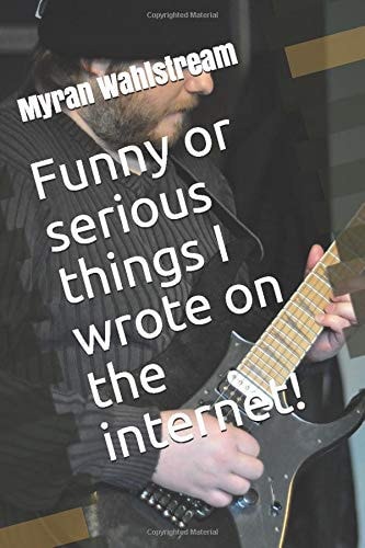 Funny Or Serious Things I Wrote on the Internet!