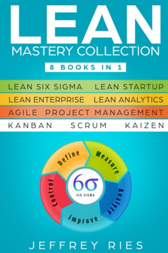 Lean Mastery Collection 8 Books in 1 - Lean Six Sigma, Lean Startup, Lean Enterprise, Lean Analytics, Agile Project Management, Kanban, Scrum, Kaizen