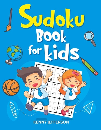 Sudoku Books for Kids 100+ Fun and Educational Sudoku Puzzles Designed Specifically for Children While Improving Their Memories, Critical Thinking Skills and Brain Development