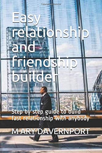 Easy Relationship and Friendship Builder Step by Step Guide to Build Fast Relationship with Anybody