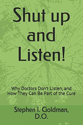 Shut Up and Listen Why Doctors Don't Listen, and How They Can Be Part of the Cure