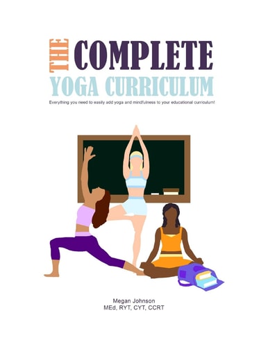 The Complete Yoga Curriculum Everything You Need to Easily Add Yoga and Mindfulness to Your Educational Curriculum!