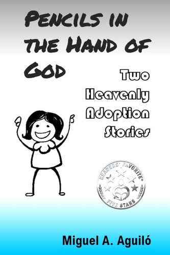 Pencils in the Hand of God Two Heavenly Adoption Stories