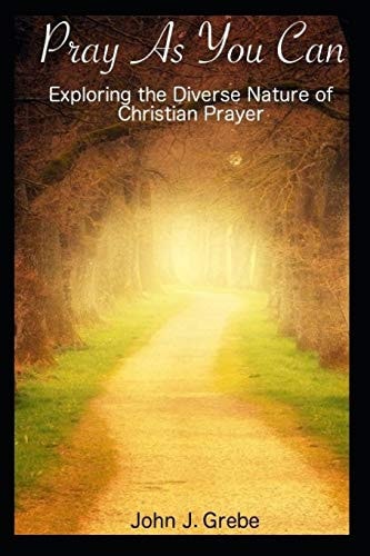 Pray As You Can Exploring the Diverse Nature of Christian Prayer