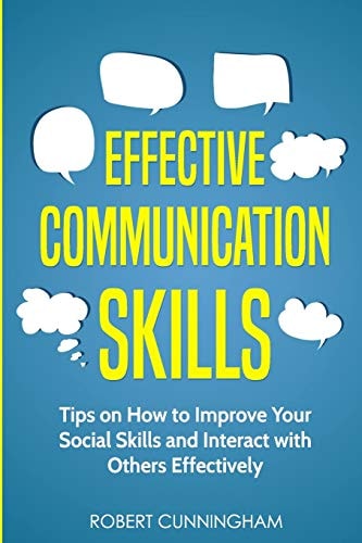 Effective Communication Skills Tips on How to Improve Your Social Skills and Interact with Others Effectively