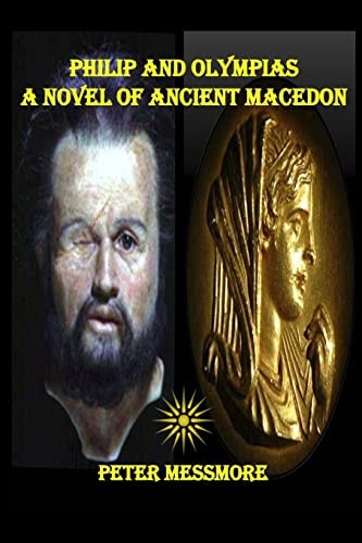 Philip and Olympias A Novel of Ancient Macedon