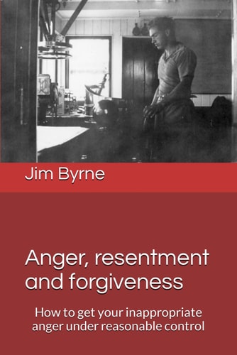 Anger, Resentment and Forgiveness How to Get Your Anger Under Reasonable Control