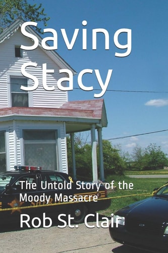 Saving Stacy The Untold Story of the Moody Massacre