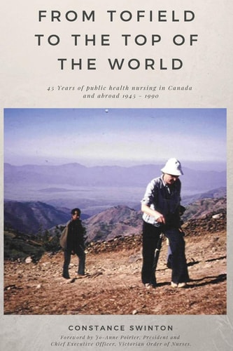 From Tofield to the Top of the World 45 Years of Public Health Nursing in Canada and Abroad 1945 - 1990