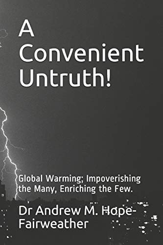 A Convenient Untruth! Global Warming; Impoverishing the Many, Enriching the Few.