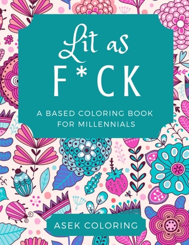 Lit As F*CK A Based Coloring Book for Millennials