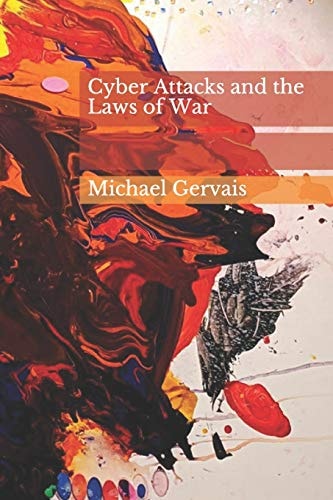 Cyber Attacks and the Law of War Journal of Law & Cyberwarfare 2012, Volume 01, Issue 01