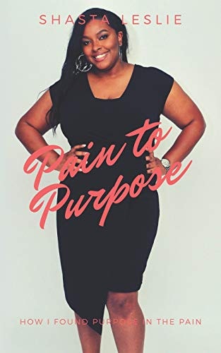 Pain to Purpose How I Found Purpose in the Pain.