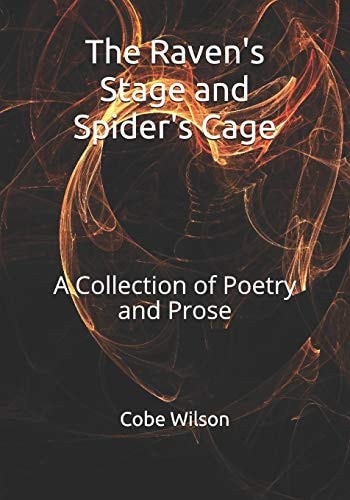 The Raven's Stage and Spider's Cage A Collection of Poetry and Prose