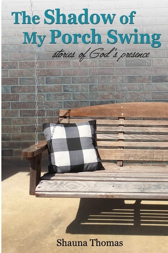 The Shadow of My Porch Swing Stories of God's Presence