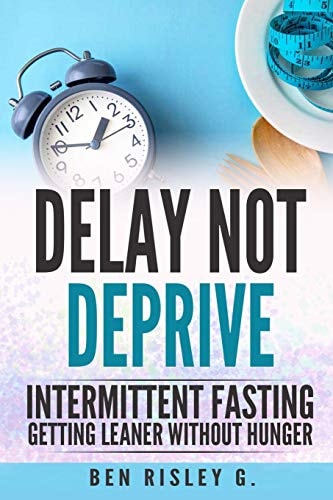 Intermittent Fasting Delay Not Deprive: Getting Leaner Without Hunger