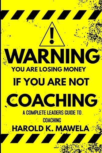 Warning You Are Losing Money If You Are Not Coaching A Complete Leaders Guide to Coaching