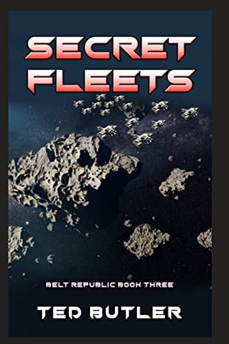 Secret Fleets Book Three of the Belt Republic with Illustrations by the Author