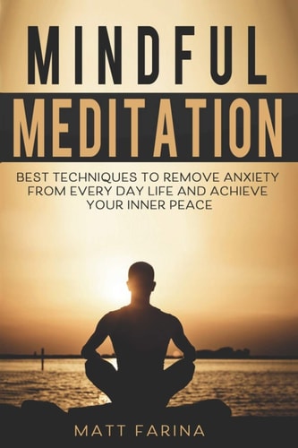 Mindful Meditation Best Techniques to Remove Anxiety from Every Day Life and Achieve Your Inner Peace