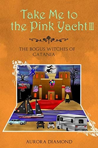 Take Me to the Pink Yacht III (Book 3) The Bogus Witches of Catania