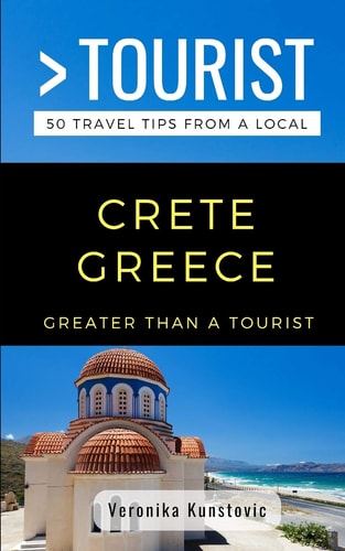 Greater Than a Tourist-Crete Greece 50 Travel Tips from a Local