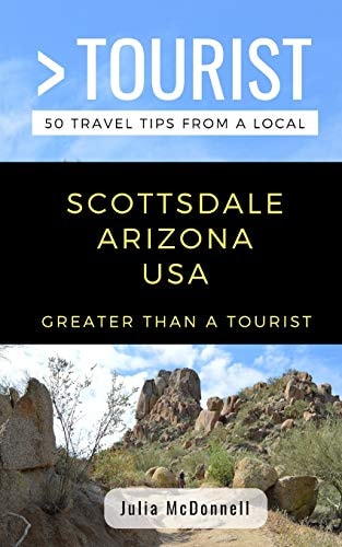 Greater Than a Tourist-Scottsdale Arizona USA 50 Travel Tips from a Local