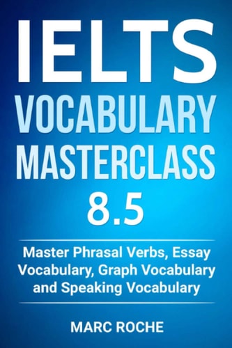 IELTS Vocabulary Masterclass 8. 5. Master Phrasal Verbs, Essay Vocabulary, Graph Vocabulary and Speaking Vocabulary
