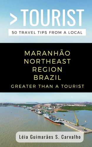 Greater Than a Tourist-MaranhÃo Northeast Region Brazil 50 Travel Tips from a Local