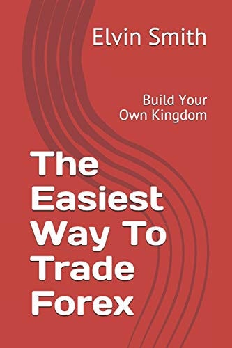 The Easiest Way to Trade Forex Build Your Own Kingdom