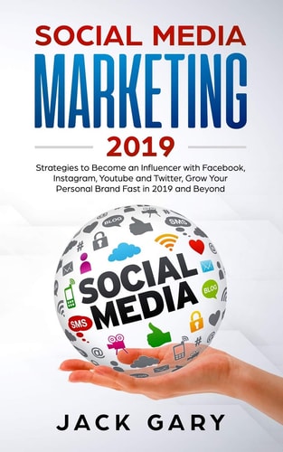 Social Media Marketing 2019 Strategies to Become an Influencer with Facebook, Instagram, Youtube and Twitter, Grow Your Personal Brand Fast in 2019 and Beyond