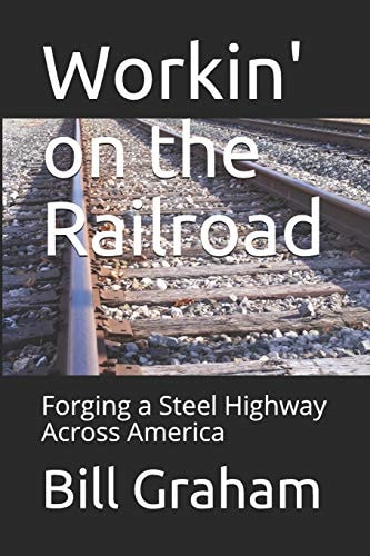 Workin' on the Railroad Forging a Steel Highway Across America