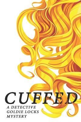 Cuffed: A Detective Goldie Locks Mystery