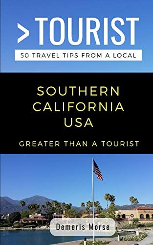 Greater Than a Tourist-Southern California USA 50 Travel Tips from a Local
