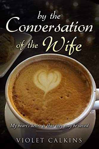 By the Conversation of the Wife My Heart's Desire Is That They May Be Saved