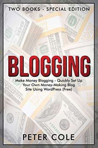 Blogging Special Edition (Two Books) - Make Money Blogging - Quickly Set Up Your Own Money Making Blog Site Using WordPress (FREE)