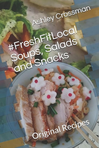 #FreshFitLocal Soups, Salads and Snacks Original Recipes by Ashley Crossman Hakrama
