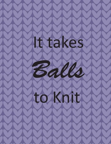 It Takes Balls to Knit Knitter's Graph Paper 100 Pages 4:5 Ratio Knitting Paper 8. 5 X 11